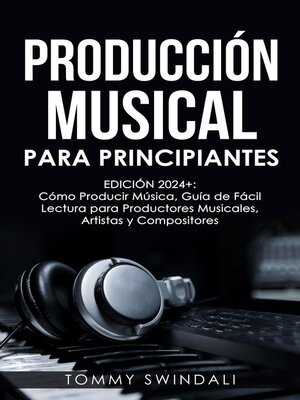 cover image of Producción Musical Para Principiantes | Edición 2024+ Cómo Producir Música, Guía De Fácil Lectura Para Productores Musicales, Artistas Y Compositores